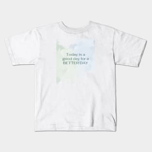 Today is a good way for a BETTER DAY Kids T-Shirt